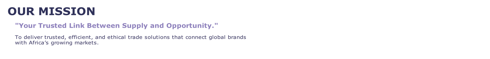 To deliver trusted, efficient, and ethical trade solutions that connect global brands 
with Africa’s growing markets.
